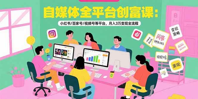 （15479期）自媒体全平台创富课：小红书/百家号/视频号等平台，月入3万变现全流程-水水网赚