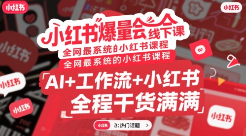 小红书爆量会线下课，全网最系统的小红书课程，AI+工作流+小红书，全程干货满满-水水网赚