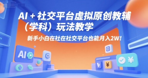 AI+小红书虚拟原创教辅（学科）玩法教学，新手小白在小红书也能月入2W-水水网赚