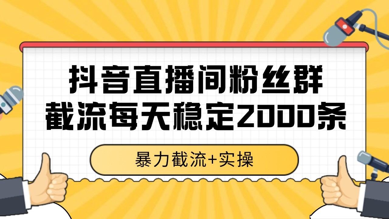 抖音直播间粉丝群截流，稳定采集数据全行业通用 2000+数据一天-水水网赚