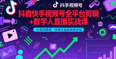 抖音快手视频号全平台剪辑+数字人直播实战课，从零到精通，快速实现短视频变现(更新6月)-水水网赚