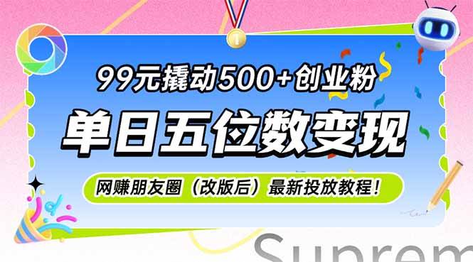 （15061期）99元撬动500+创业粉，单日五位数变现，网创朋友圈（改版后）最新投放教…-水水网赚