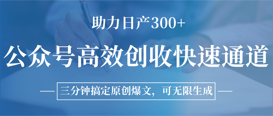 公众号高效创收快速通道，三分钟搞定原创爆文，助力日产300+-水水网赚