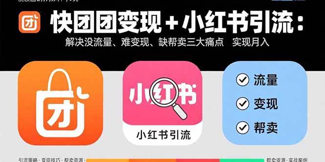 （15877期）快团团变现+小红书引流：解决没流量、难变现、缺帮卖三大痛点 实现月入3w+-水水网赚