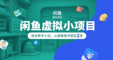 闲鱼虚拟小项目，操作简单，适合新手小白，认真做每天稳定2张-水水网赚