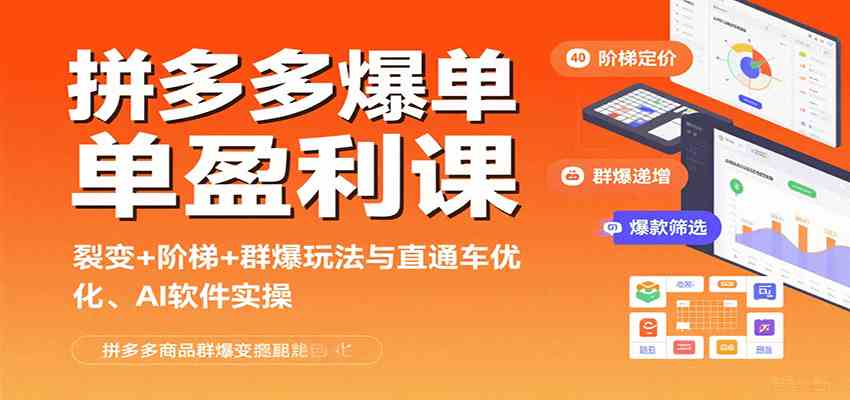 拼多多爆单盈利课：裂变+阶梯+群爆玩法与直通车优化、AI 软件实操-水水网赚