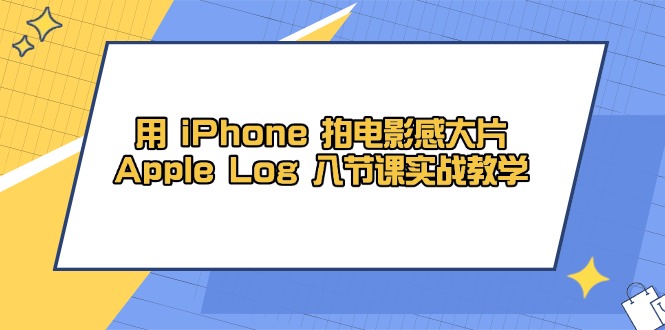 用 iPhone 拍电影感大片，Apple Log 8节课实战教学-水水网赚