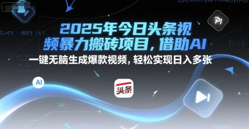 2025年今日头条视频暴力搬砖项目，借助AI 一键无脑生成爆款视频，轻松实现日入多张-水水网赚