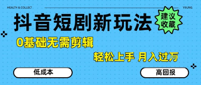 抖音短剧拉新新玩法，0基础无需剪辑，简单上手，轻松月入过W-水水网赚