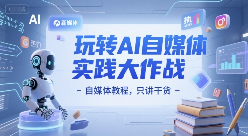 玩转AI自媒体实践大作战-自媒体教程，只讲干货-水水网赚