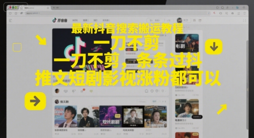 最新抖音搜索搬运教程，一刀不剪，条条过抖，推文短剧影视涨粉都可以-水水网赚