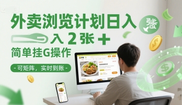 外卖浏览计划日入2张+简单挂G操作-可矩阵，实时到账【揭秘】-水水网赚
