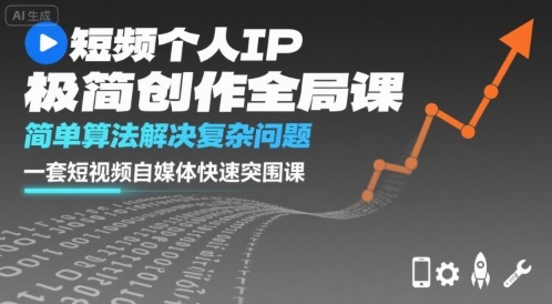 短视频个人IP极简创作全局课，简单算法解决复杂问题，一套短视频自媒体快速突围课-水水网赚
