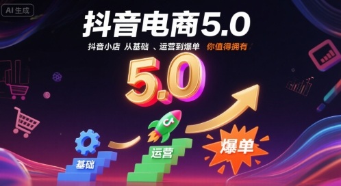 抖音电商5.0，抖音小店从基础、运营到爆单，你值得拥有-水水网赚
