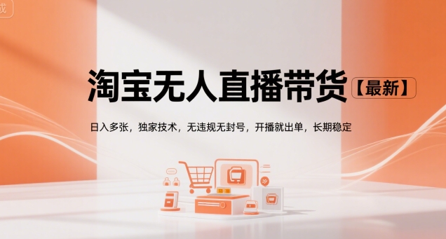 淘宝无人直播带货【最新】，日入多张，独家技术，无违规无封号，开播就出单，长期稳定【揭秘】-水水网赚