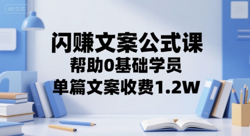 闪赚文案公式课，帮助0基础学员，单篇文案收费1.2W-水水网赚