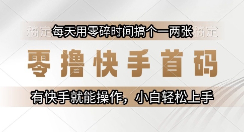 零撸快手首码，每天用零碎时间搞个一两张，有快手就能操作小白轻松上手【揭秘】-水水网赚