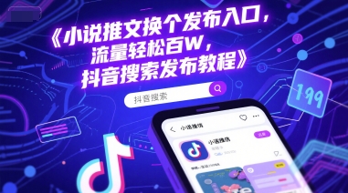 小说推文换个发布入口，流量轻松百W，抖音搜索发布教程-水水网赚