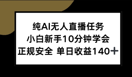 纯AI无人直播任务，小白新手10分钟学会 ，正规安全，单日收益140+-水水网赚