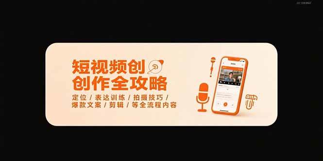 （15495期）短视频创作全攻略-7月，定位/表达训练/拍摄技巧/爆款文案/剪辑/等全流程-水水网赚