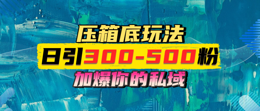 一天引流300-500粉，加爆你的私域，且都是实时变现，轻松日入1000+-水水网赚