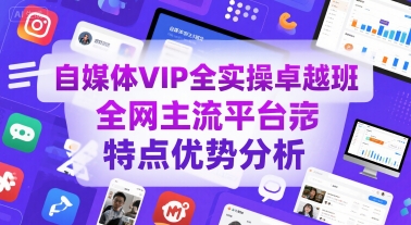 自媒体VIP全实操卓越班，全网主流平台特点优势分析-水水网赚