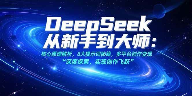 （15484期）DeepSeek从新手到大师：核心原理解析，8大提示词秘籍，多平台创作变现-水水网赚