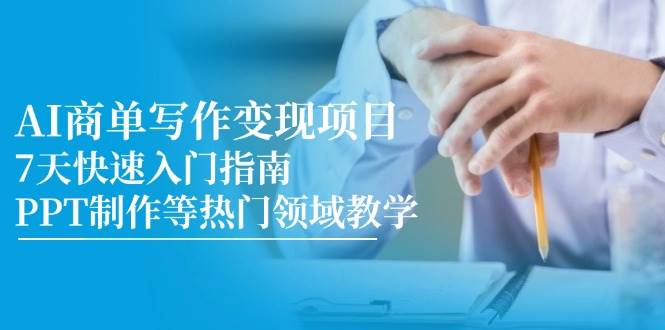 AI商单写作变现项目，7天快速入门指南，PPT制作等热门领域教学-水水网赚