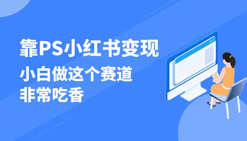 靠 PS 小红书变现，小白做这个赛道非常吃香，每天两小时，简单轻松且暴利-水水网赚