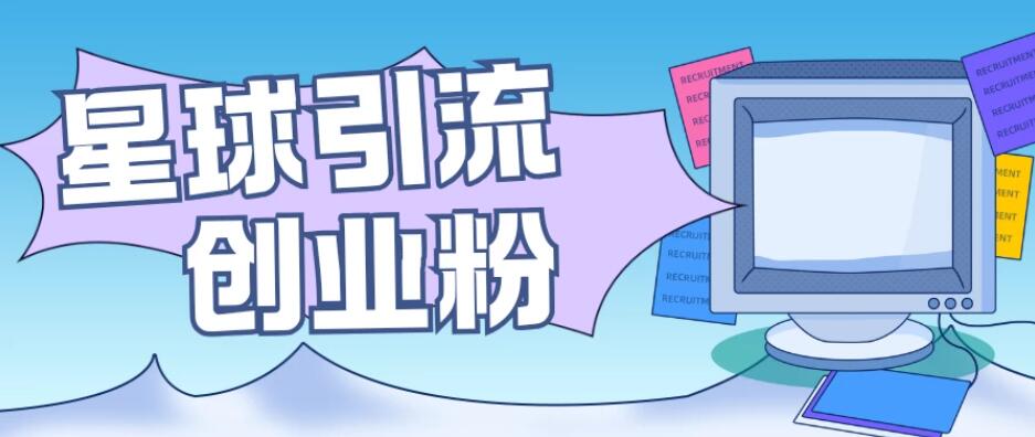 星球引流创业粉，操作简单可矩阵操作，日引200＋精准粉-水水网赚