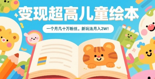 变现超高儿童绘本，一个月几十万粉丝，新玩法月入2W-水水网赚