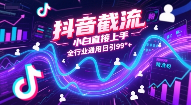 抖音截流，小白直接上手，全行业通用日引99+精准粉【揭秘】-水水网赚