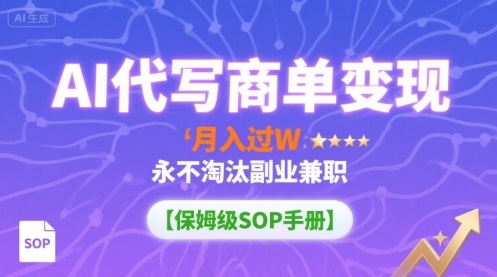 AI代写商单变现，月入过W，永不淘汰副业兼职【保姆级SOP手册】-水水网赚