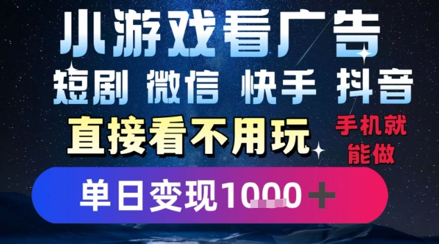 2025躺挣新招！一部手机，每天1小时，光看广告就能日入1k+，微信抖音快手通吃【揭秘】-水水网赚