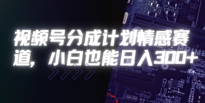 视频号分成计划情感赛道，小白也能日入3张-水水网赚