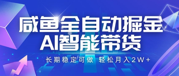 咸鱼全自动掘金，AI智能带货，长期稳定可做，轻松月入2W+【揭秘】-水水网赚