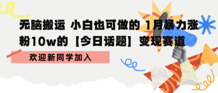 无脑搬运 小白也可做的 1月暴力涨粉10w的【今日话题】变现赛道-水水网赚