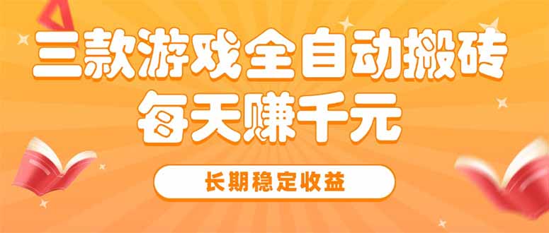 三款热门游戏全自动搬砖，每天赚千元，长期稳定收益-水水网赚