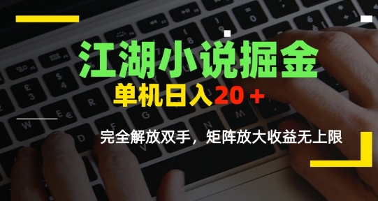江湖小说掘金，单机日入10-20+，全自动软件操作，完全解放双手，矩阵放大收益无上限-水水网赚
