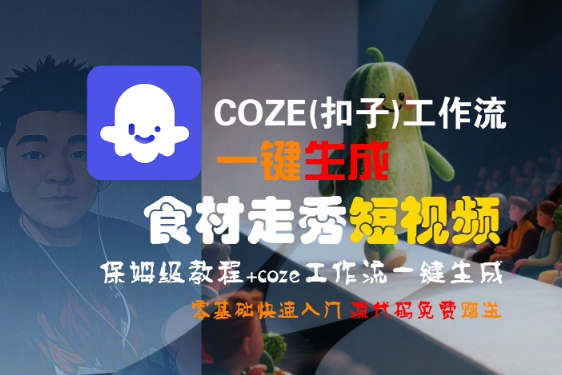 COZE(扣子)工作流一键生成食材走秀短视频，保姆级教程，零基础快速入门-水水网赚