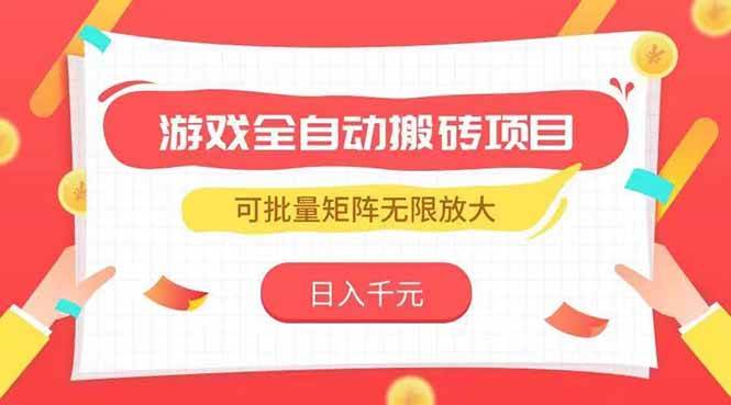（15197期）游戏全自动搬砖项目，日入千元 ，可批量矩阵无限放大-水水网赚