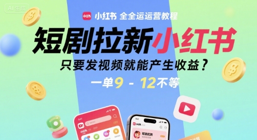 短剧拉新小红书全运营教程，只要发视频就能产生收益，一单9-12不等-水水网赚