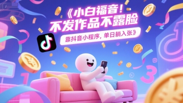 小白福音，不发作品不露脸，靠抖音小程序，单日躺入3张-水水网赚