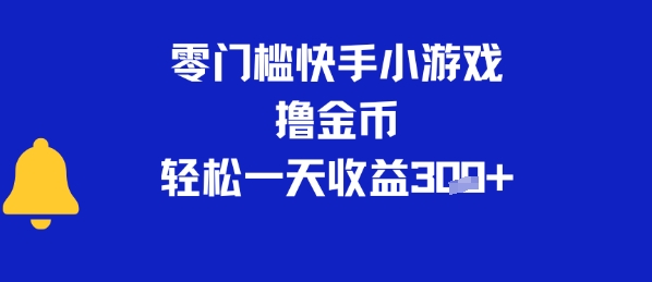 0门槛快手小游戏撸金币，轻松一天收益3张-水水网赚