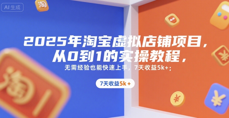 2025年淘宝虚拟店铺项目，从0到1的实操教程，无需经验也能快速上手，7天收益5k+-水水网赚