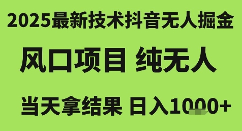 2025最新技术抖音无人掘金，风口项目，纯无人，当天拿结果日入1k+【揭秘】-水水网赚