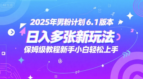 2025年男粉计划6.1版本，日入多张新玩法，保姆级教程新手小白轻松上手，适合宝妈学生兼职，副业首选-水水网赚