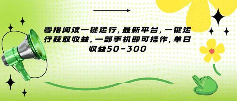 （15269期）零撸阅读一键运行，最新平台，一键运行获取收益，一部手机即可操作，单…-水水网赚