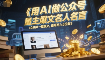 用AI做公众号流量主爆文名人名言，10分钟一篇爆文，最高月入5位数-水水网赚