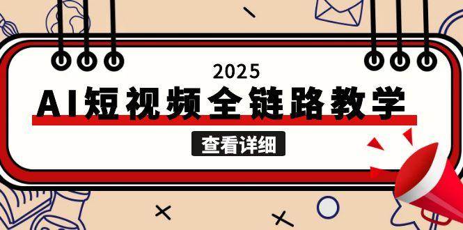 （15162期）2025AI短视频全链路教学，文案图片视频生成，解决自媒体创作痛点-水水网赚